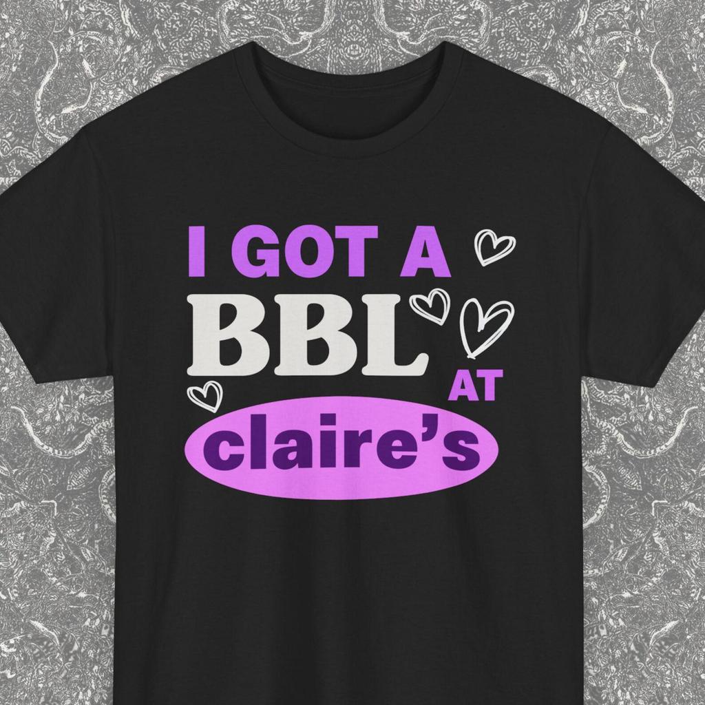 Hey I Got A BBL At Claire's Gift Shirt, Tiktok Meme Tee, Ironic Shirt, Funny Saying Gag Joke Meme, Stan Twitter, Y2K, Oddly Specific Shirt