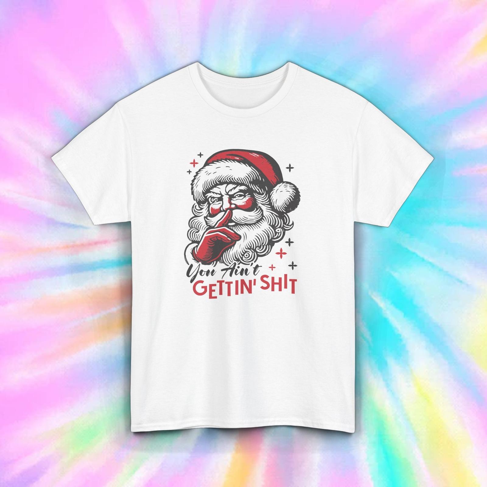Santa You Ain’t Gettin Sh*t S-5XL Funny Naughty Christmas Holiday Gift Tee XXL