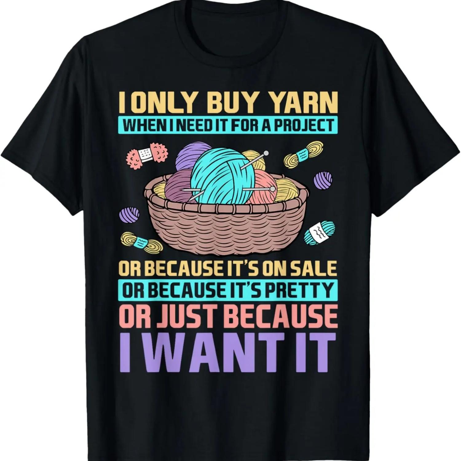 I Only Buy Yarn When I Need It For A Project Knitting T-Shirt S