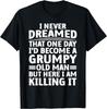 Funny Grumpy Old Man Art For Getting Old Men Dad Grandpa Gift Unisex T-Shirt