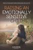 The Raising an Emotionally Sensitive Child : Build an Emotionally Healthy Relationship with Your Kid Book