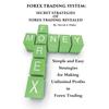 Forex Trading System: Secret Strategies of Forex Trading Revealed: Simple and Easy Strategies for Making Unlimited Profits In Forex Trading