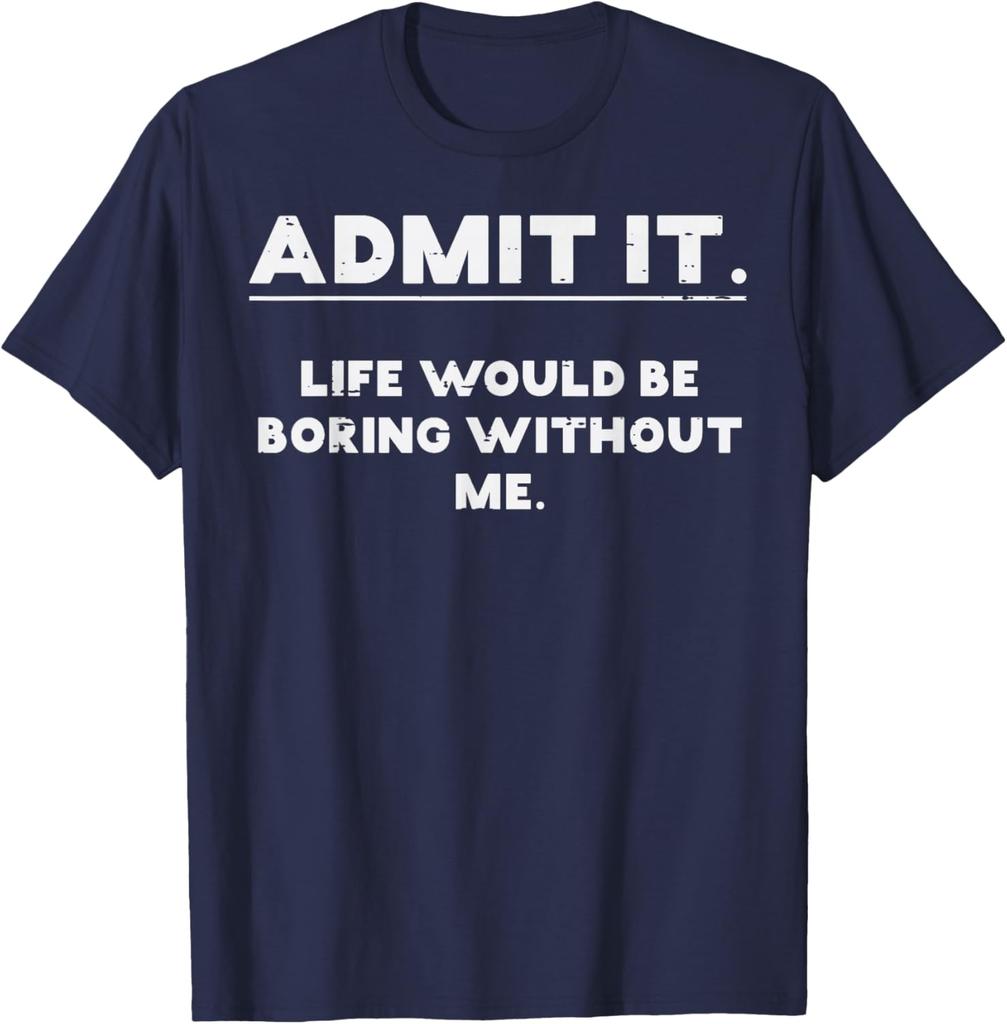 Admit It Life Would Be Boring Without Me Funny Graphic TShirt Cotton Casual Crewneck Tee