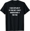 I Can Explain It To You Sarcastic Quote Saying Meme T-Shirt