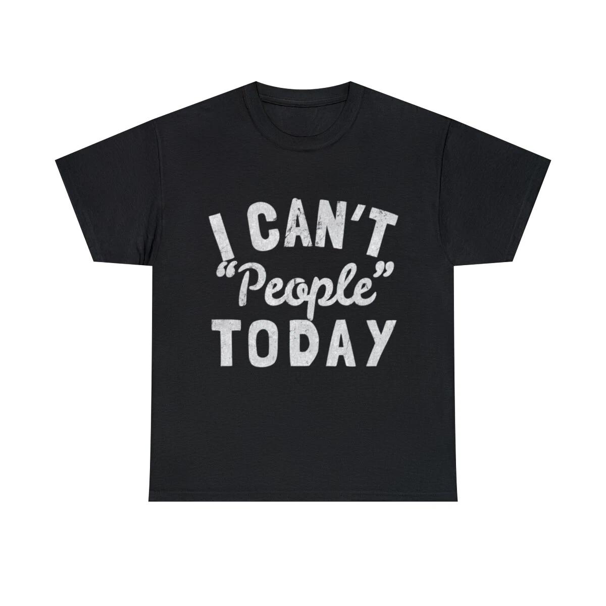 I Cant People Today Graphic Tee Shirt, S-5XL M