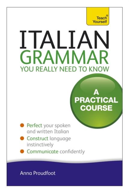 The Italian Grammar You Really Need To Know : A Practical Course Book