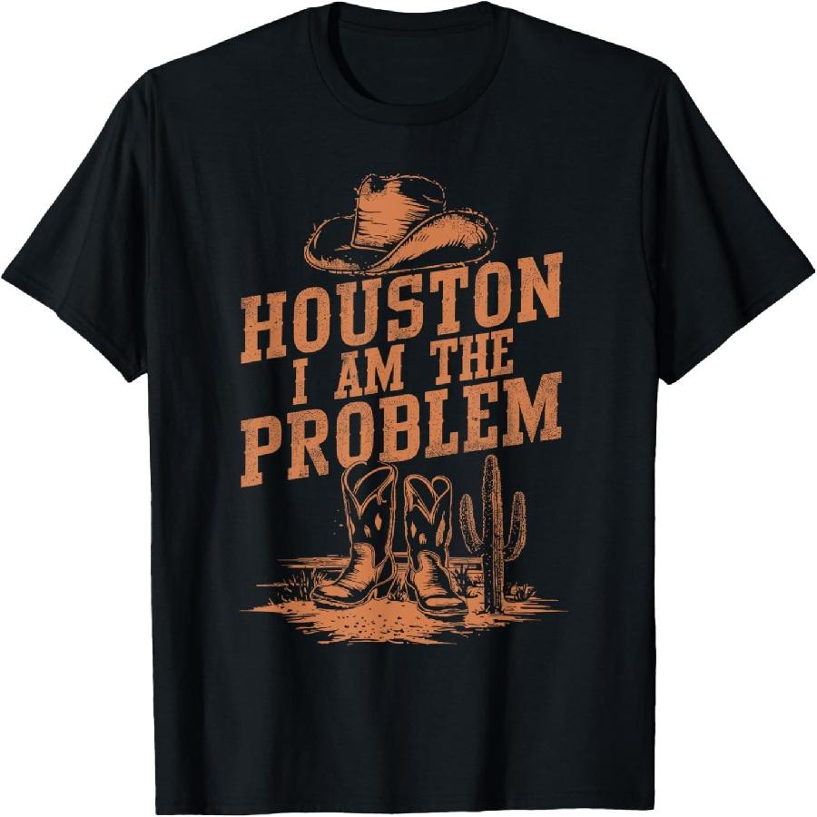 Houston I Am The Problem Cowboy Humor Fun Quote Love T-Shirt S