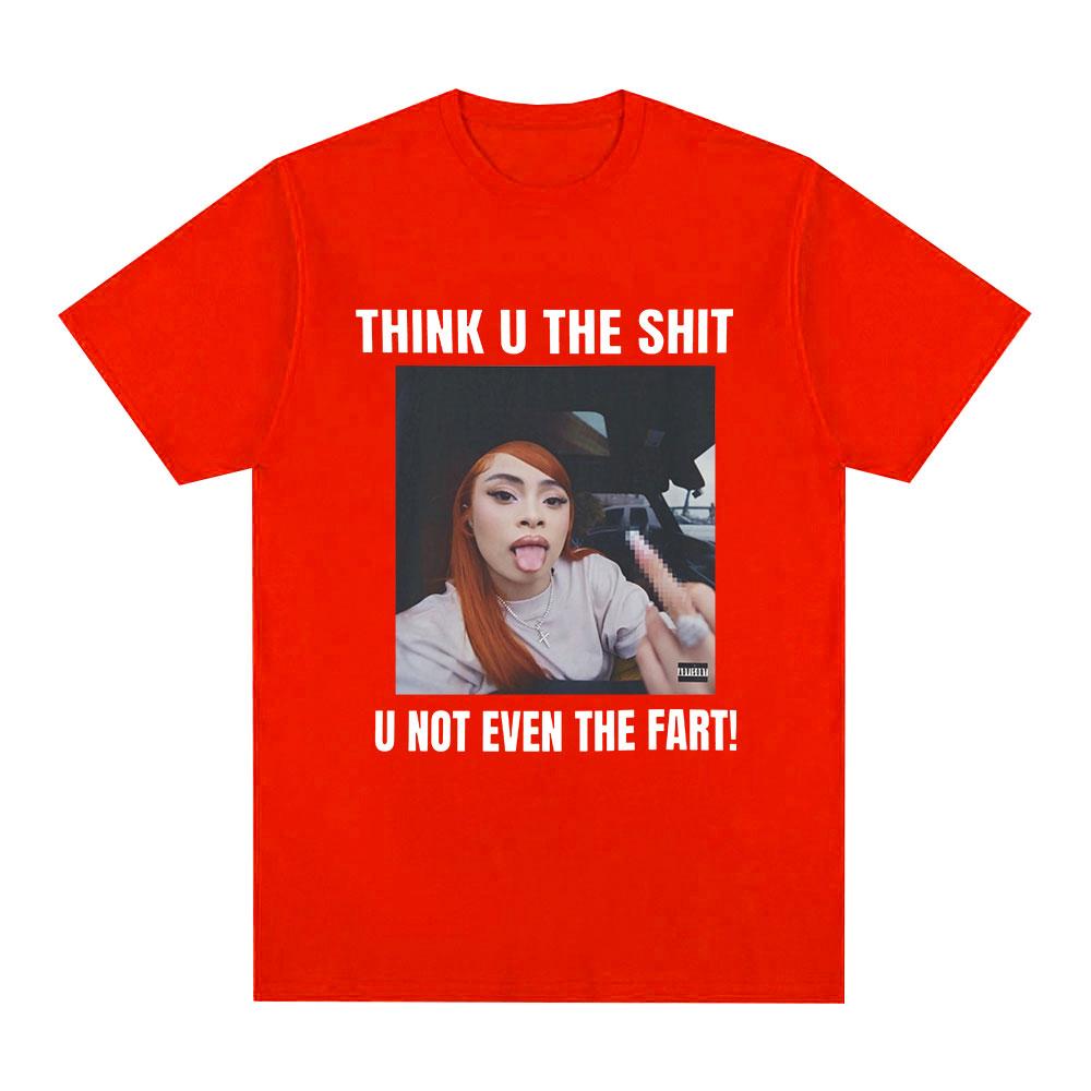 Funny Meme Ice Spice Think U The Shit U Not Even The Fart T Shirts Men Women Fashion Hip Hop T-shirt Casual Oversized T-shirts