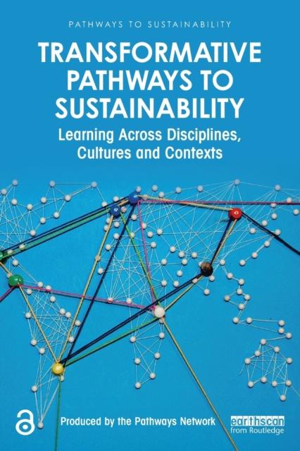 The Transformative Pathways To Sustainability : Learning Across Disciplines, Cultures and Contexts Book