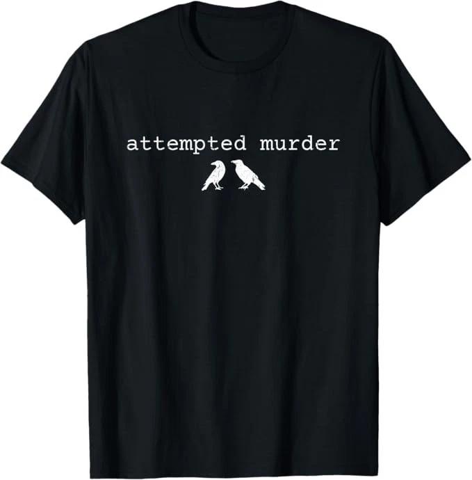 Attempted Murder, Funny Attempted Murder Crow T shirt 4XL