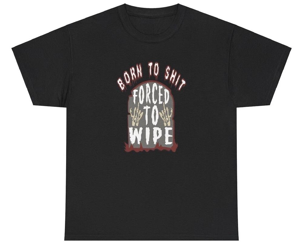 Born To Sht Forced To Wipe T Shirt Funny Cursed Weirdcore Dank Meme Weird Tee