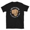 Life Is Good You Should Get One Adult Humor Insult Short-Sleeve Unisex T-Shirt