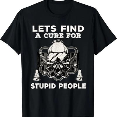 Lets Find A Cure for Stupid People Fun Sarcastic Sarcasm Gag T-Shirt
