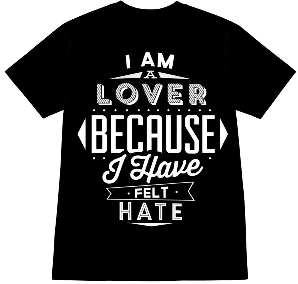 Motivational Quote T Shirt I Am A Lover Because I Have Felt Hate Tee S