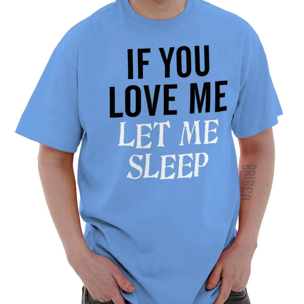 Funny Sleep If You Love Me Let Me Sleep Joke Womens or Mens Crewneck T Shirt Tee XL