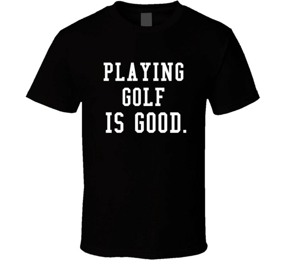 Playing Golf Is Good Golfing Gift Funny Golfer T Shirt S