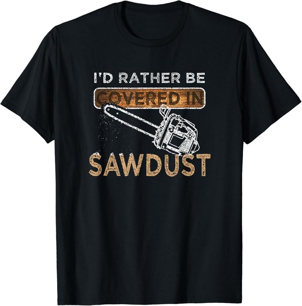 

Funny Chainsaw Carver Lumberjack Sawdust Gift Unisex T-Shirt 4XL