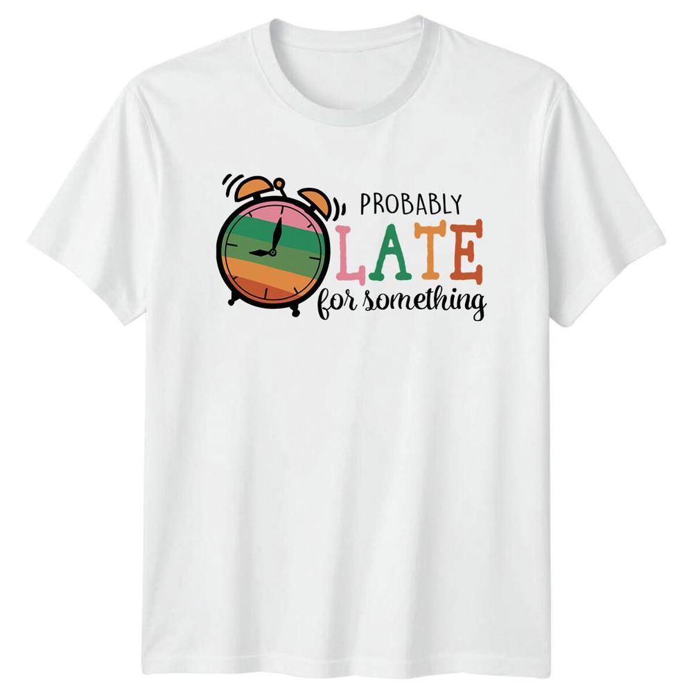 Probably Late For Something Sarcastic Clock Funny Adult TShirt S
