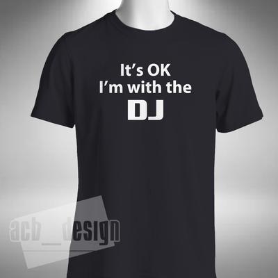 It's OK I'm With The DJ T-shirt Funny Clubbing House Techno Music