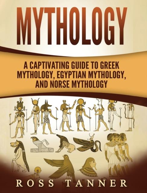 The Mythology : A Captivating Guide To Greek Mythology, Egyptian Mythology and Norse Mythology Book