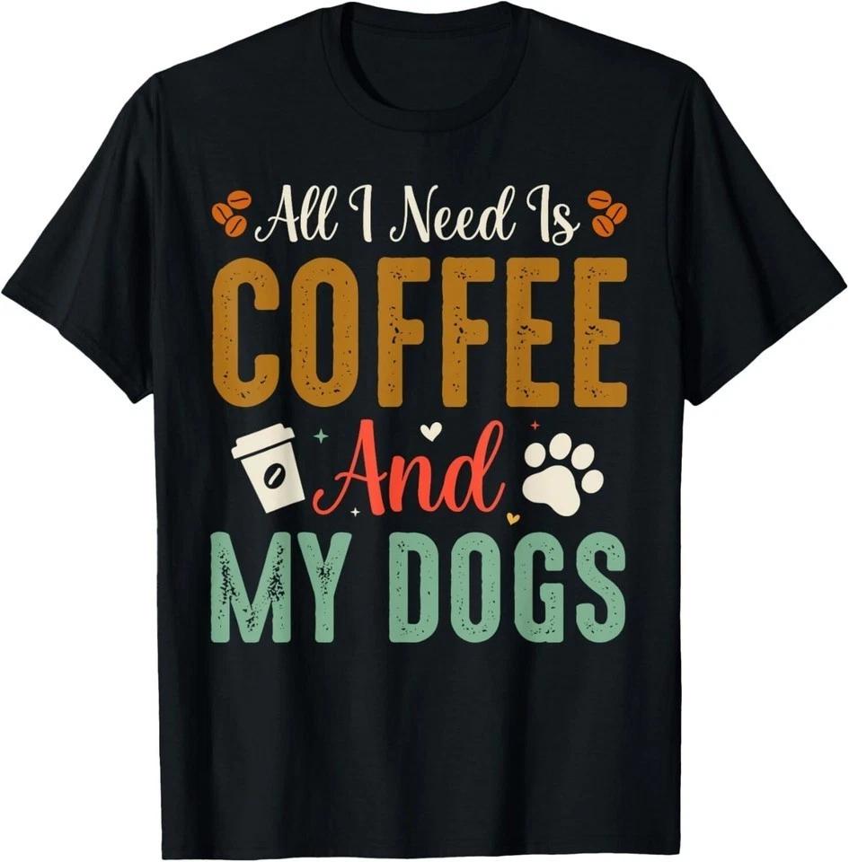 All I Need Is Coffee And My Dogs T-Shirt S-5XL Q7364 S