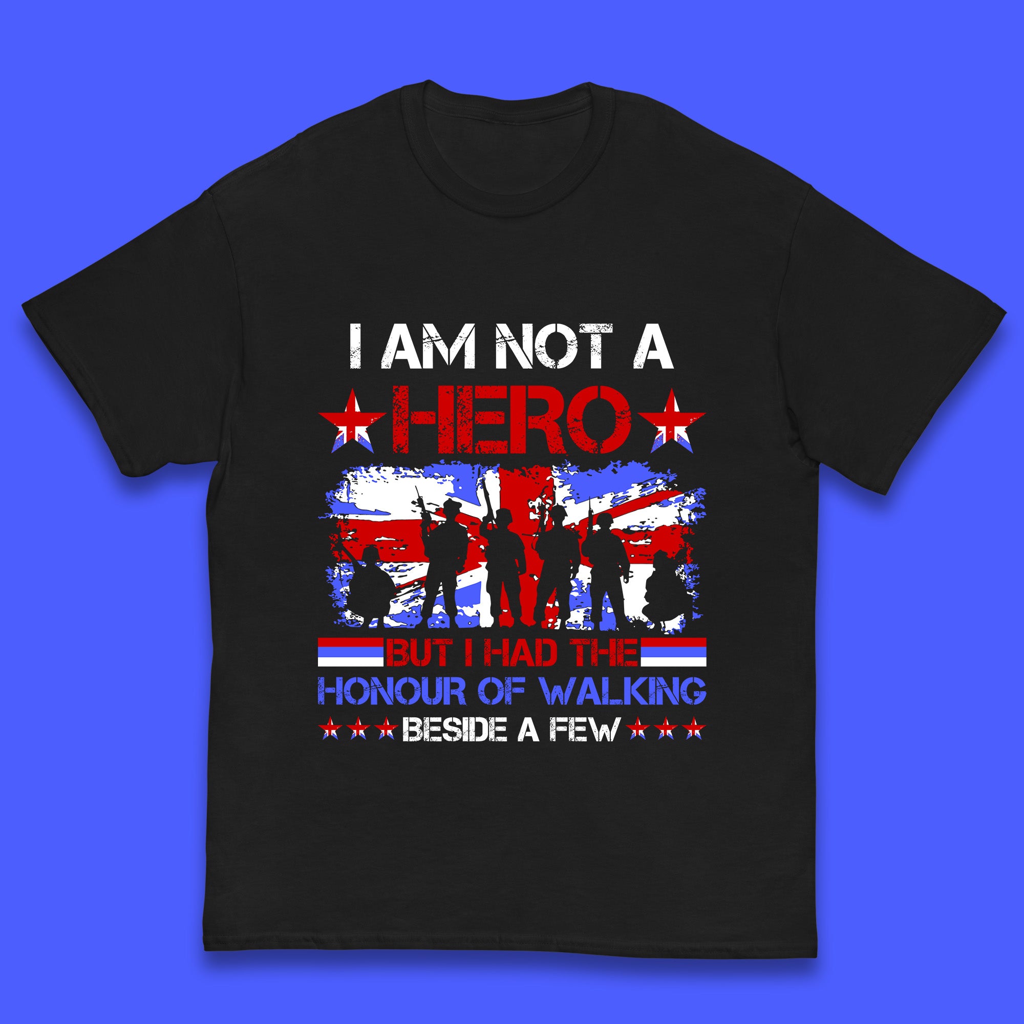 

I Am Not A Hero But I Had The Honour Of Walking Beside A Few Remembrance Day British Armed Forces Uk Union Jack Flag Kids T Shirt 110