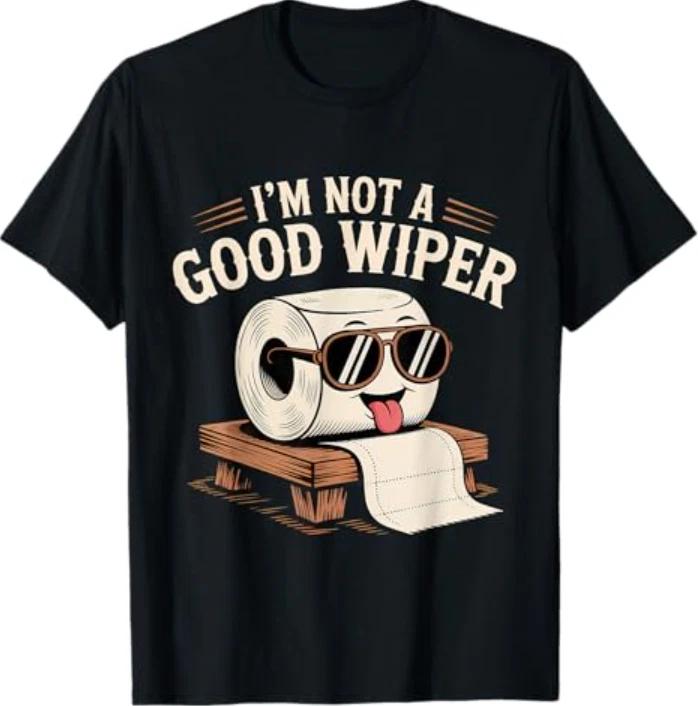Embarrassing I m Not A Good Wiper Funny Adult Humor T-Shirt 3XL