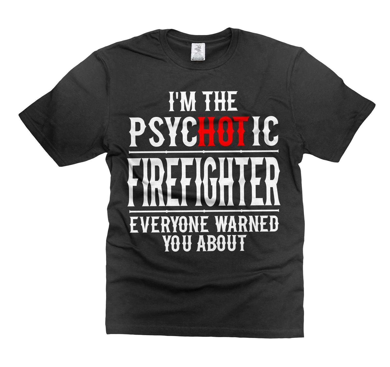 Mens Humorous shirt I m the psychotic Firefighter Shirt Funny Firefighter Shirt M