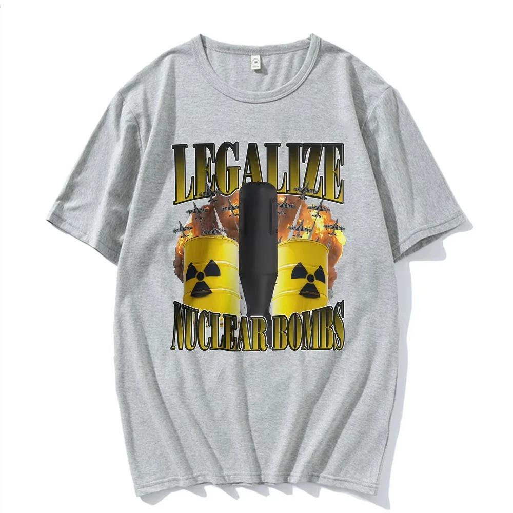 2026 Funny Legalize Nuclear Bombs Meme Tshirts Unisex Fashion Humor Style Tshirt Summer Cotton Comfort Tshirt
