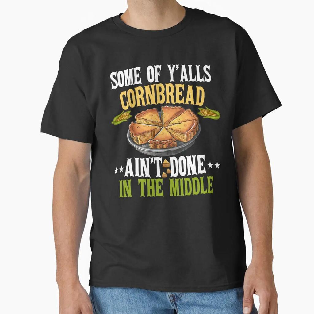 Some Of Yalls Cornbread Aint Done In The Middle Classic T Shirt Vintage Graphic Homme Breathable Casual