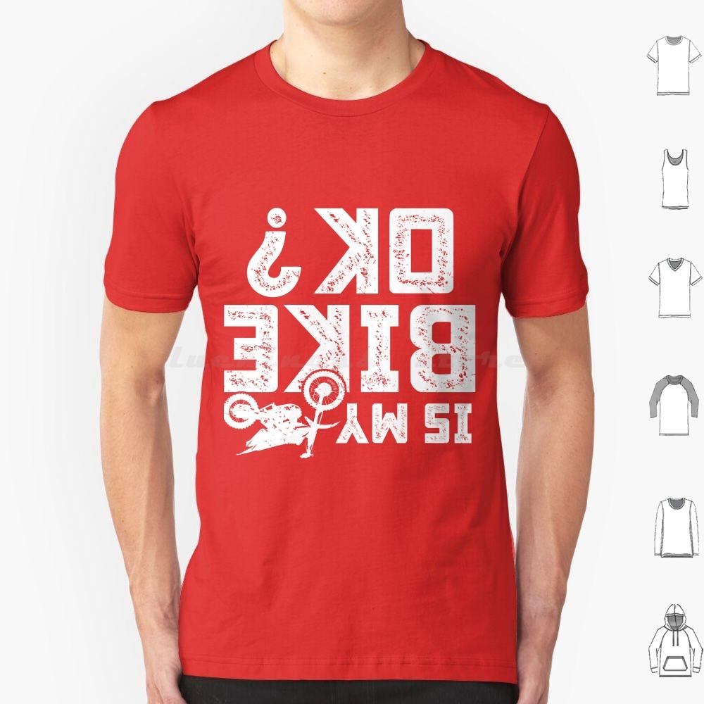 Is My Bike Ok Funny Motorcycle Dirt Bike Biker T Shirt 6xl Cotton Cool Tee Accidents Happen Damaged Perfect Track Bike Great