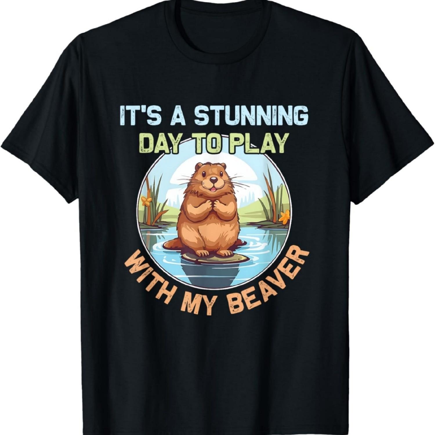 

It s A Stunning Day To Play With My Beaver Funny T-Shirt XXXXXL різнокольоровий