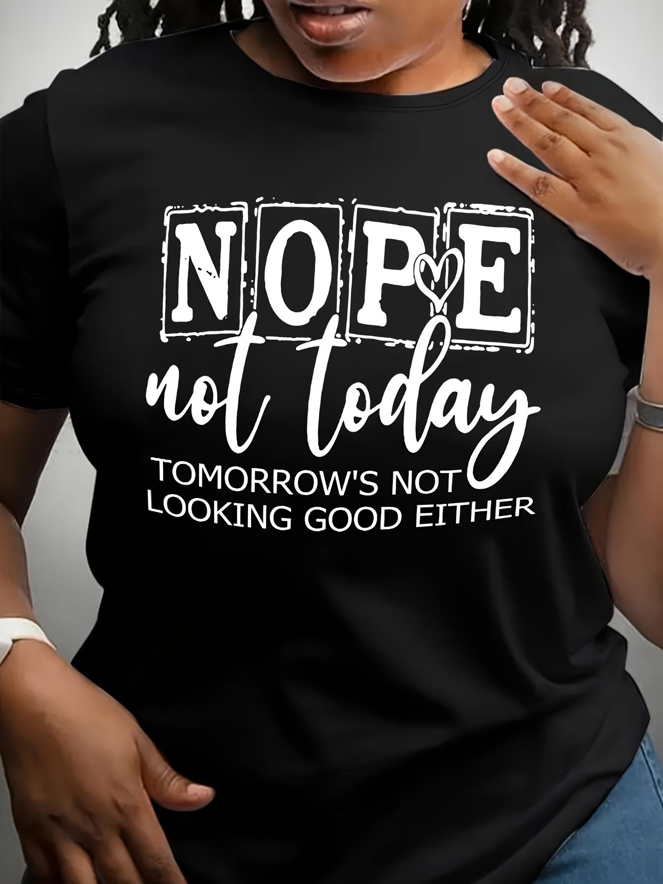Nope Not Today Tomorrow s Not Looking Good T-shirt XXL