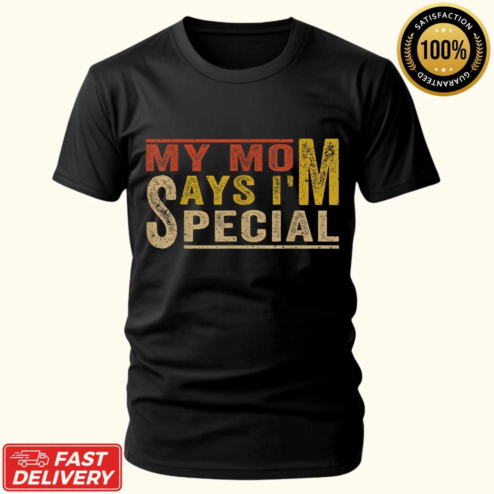 My Mom Says I m Special Funny Design for Sons and Daughter Gift Unisex T-Shirt L