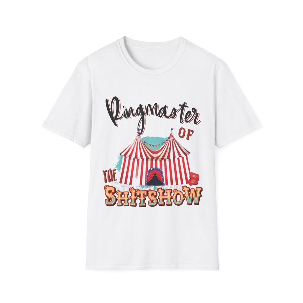 Soft Cotton T-Shirt. Ringmaster of the shitshow. Funny Shirt Unisex T-Shirt XXXXL