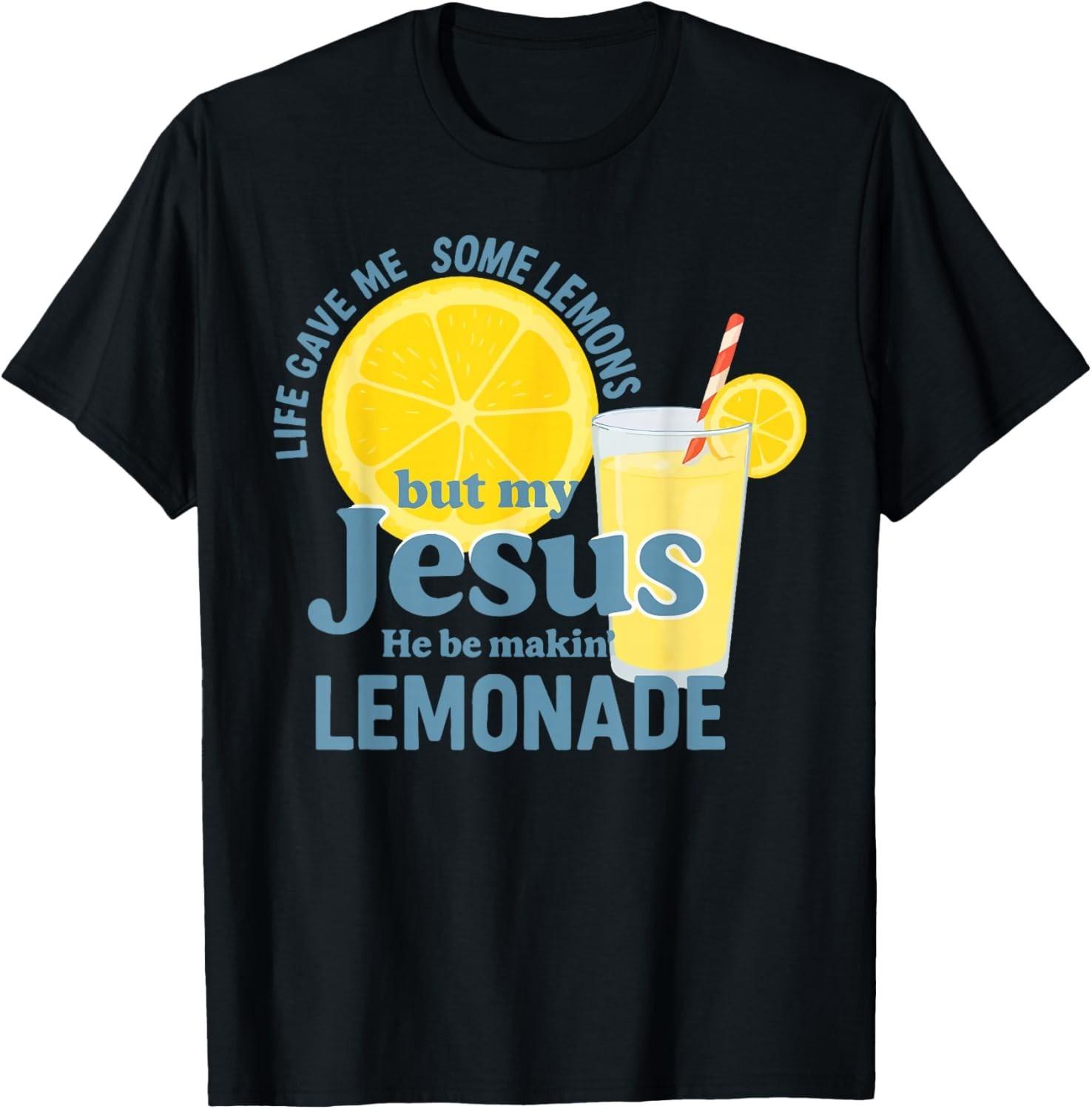 Life Gave Me Some Lemons But Jesus He Be Makin Lemonade T-Shirt Mens Womens Tees Top unisex T-Shirt Mens Womens Tees Top 2XL