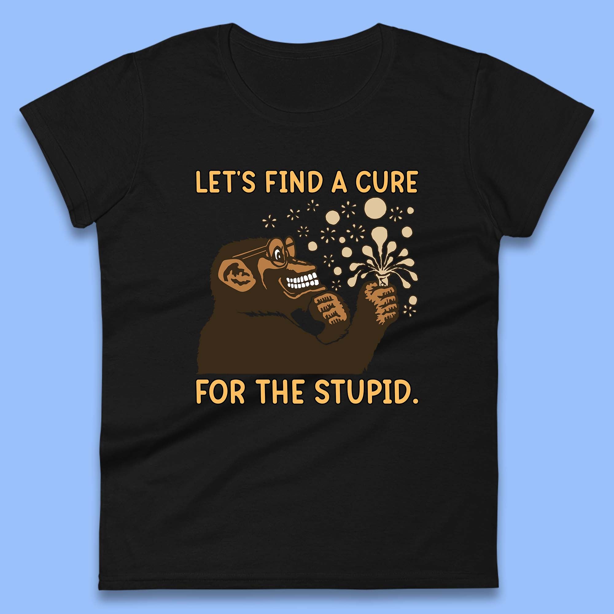 Let s Find A Cure For The Stupid Monkey Discovered Stupid People Funny Sarcastic Science Womens Tee T Shirt Mens Tops Unisex Top S