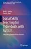 Kniha Social Skills Teaching for Individuals with Autism : Integrating Research Into Practice