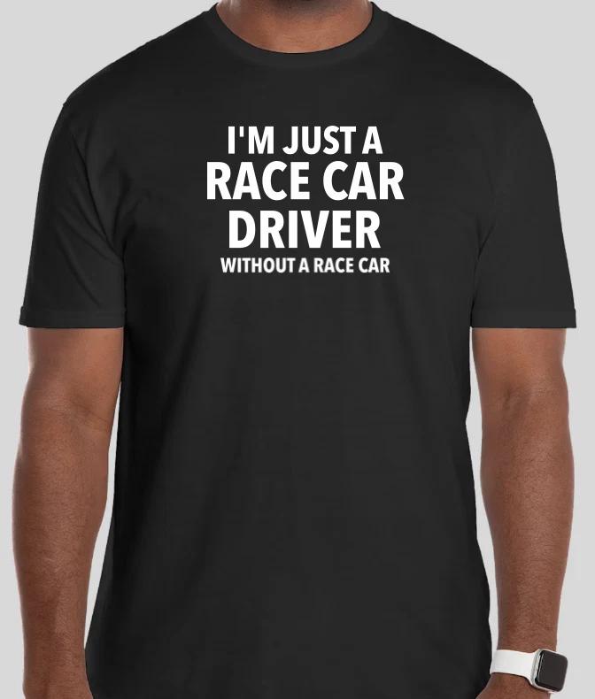 FUNNY RACING QUOTE I M JUST A RACECAR DRIVER T Shirt Tshirt T-Shirt GIFT DAD XL
