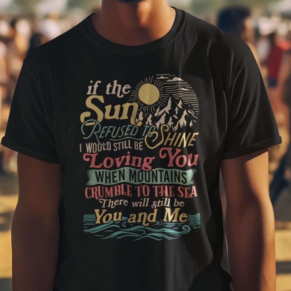 

Rock Music Shirts, If the Sun Refused to Shine, Rock Lyrics, Music Lyrics #26 Unisex T-Shirt XXXXL
