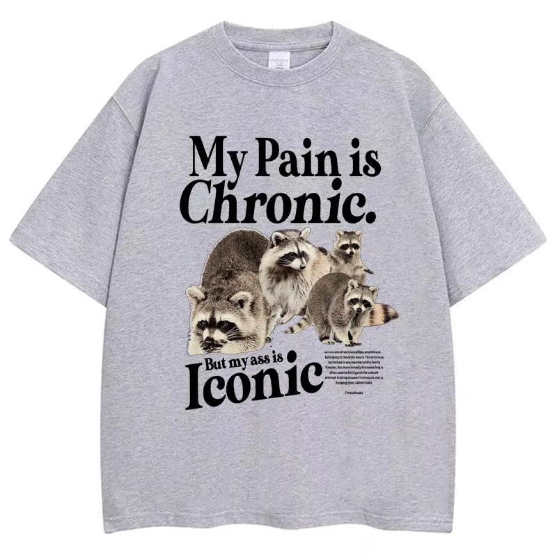 Funny Raccoon Meme T Shirt My Pain Is Chronic But My Ass Is Iconic Print Tees Unisex Women Fashion Casual Pure Cotton Loose TShirt