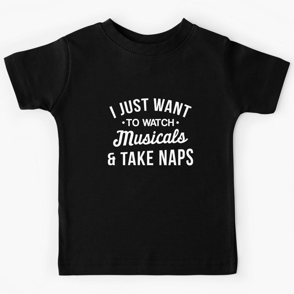I Just Want To Watch Musicals & Take Naps - Funny Theatre Kids T-Shirt 100