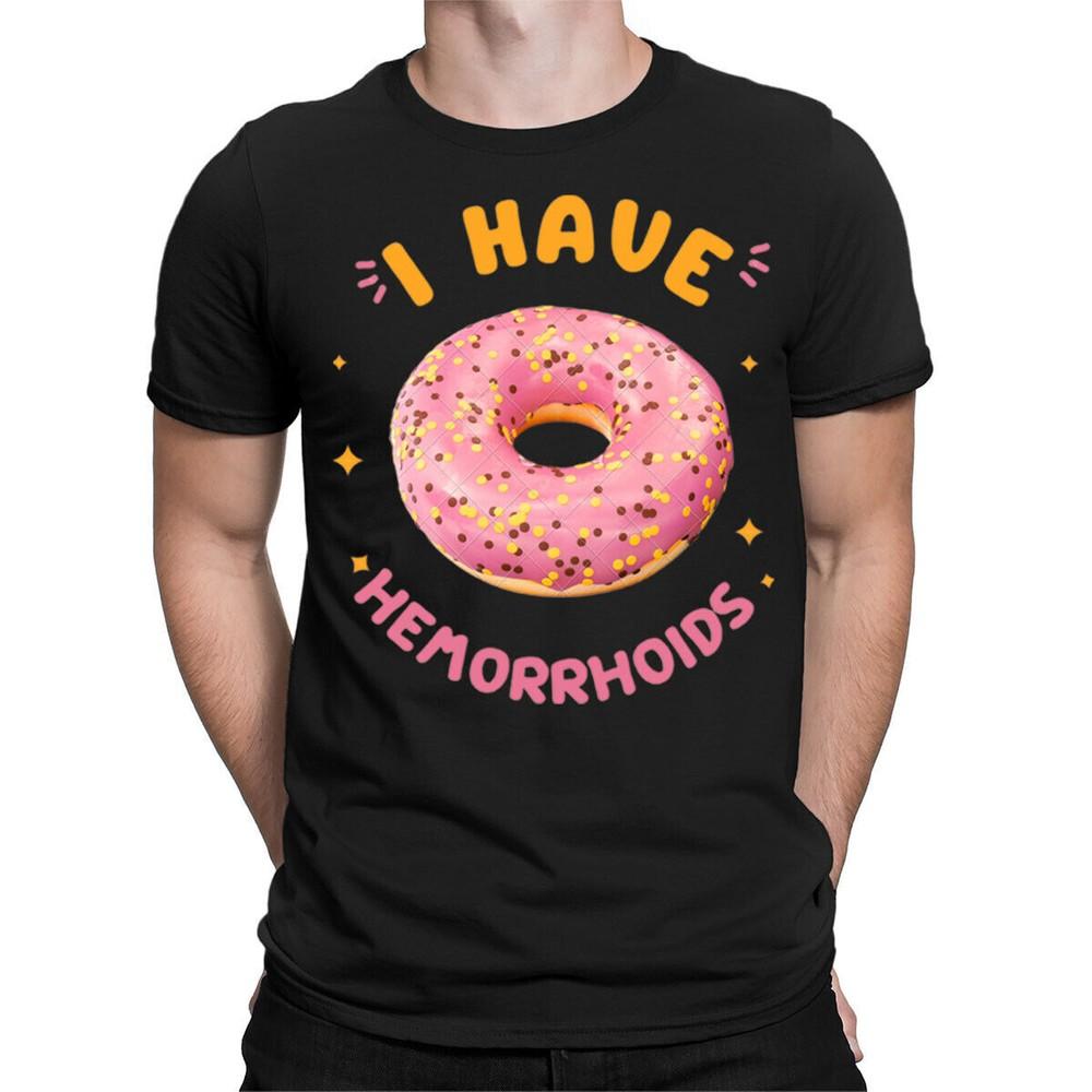 I Have Hemorrhoids Meme Sarcasm Sarcastic Funny Joke Mens Womens T-Shirts Top #D