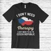 I Dont Need Therapy Just To Go Czech Republic T Shirt Funny Flag Map Travel For Lover Vintage Streetwear