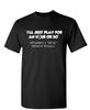 I'll Just Play For An Hour Or So Sarcastic Humor Graphic Novelty Funny T Shirt