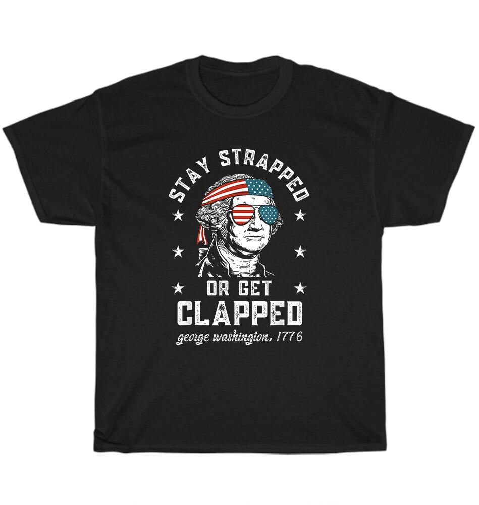 Stay Strapped Or Get Clapped 4th of July Patriotic US Flag T-Shirt Unisex Gift L
