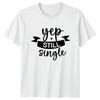 Yep Still Single TShirt Dating Life Humor Birthday Gift For Him And Her