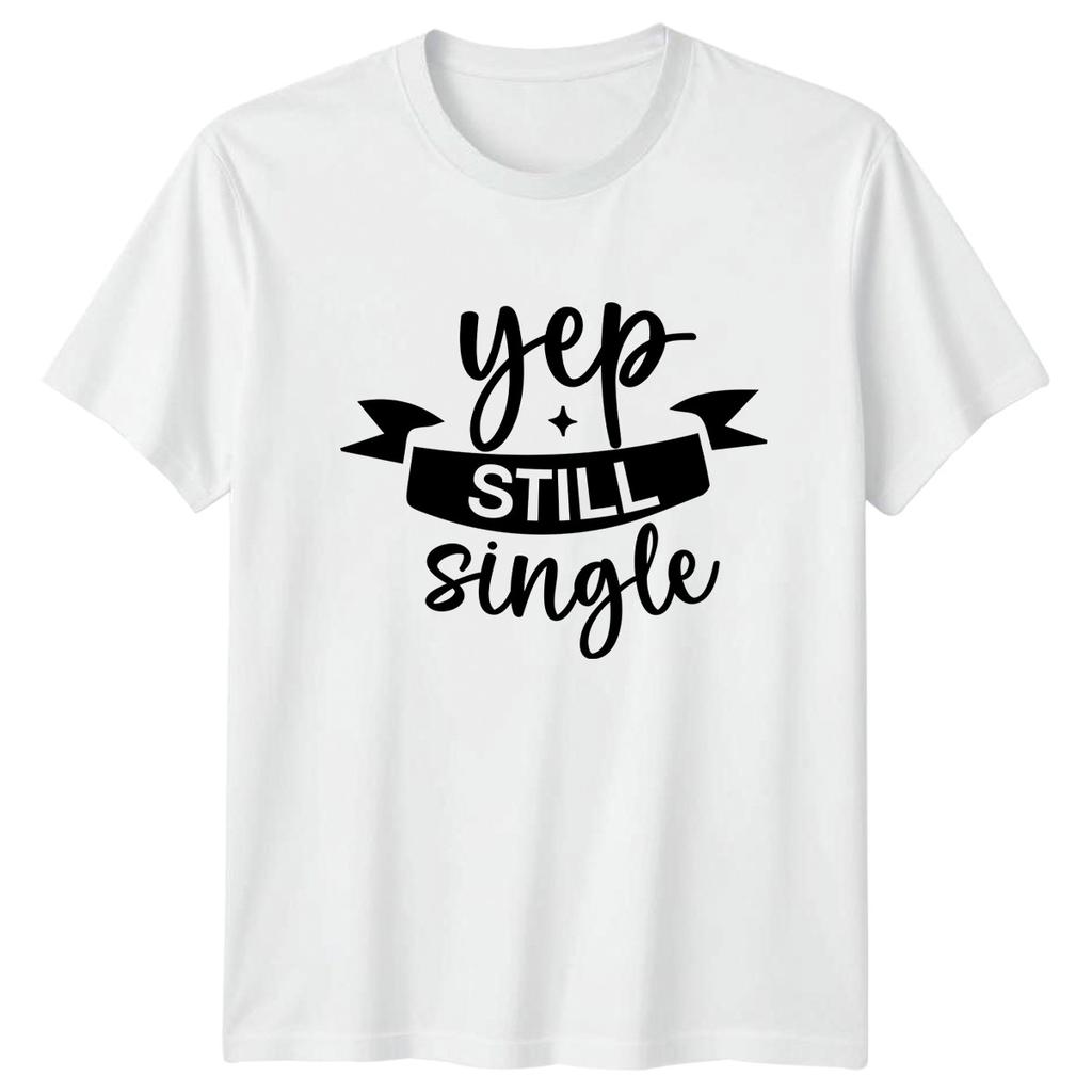 Yep Still Single TShirt Dating Life Humor Birthday Gift For Him And Her