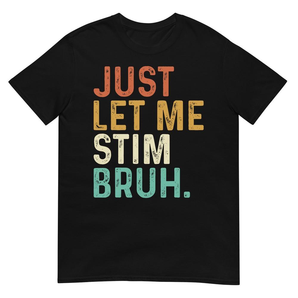 Just Let Me Stim Bruh Funny Autism Awareness Kids Men Women T-Shirt 2XL
