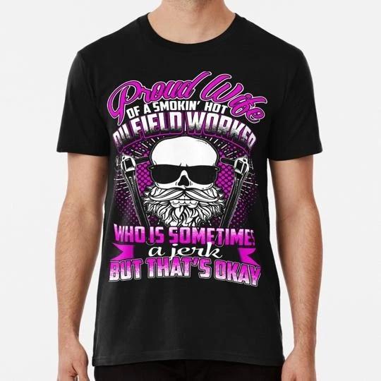 Proud Wife Of A Smokin Hot Oilfield Worker S to 5XL Made in the USA T-shirt L